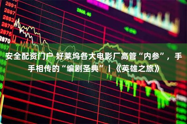 安全配资门户 好莱坞各大电影厂高管“内参”，手手相传的“编剧圣典”丨《英雄之旅》